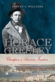 Title: Horace Greeley: Champion of American Freedom, Author: Robert Williams