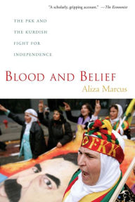 Title: Blood and Belief: The PKK and the Kurdish Fight for Independence, Author: Aliza Marcus