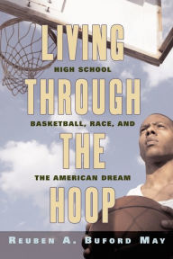 Title: Living through the Hoop: High School Basketball, Race, and the American Dream, Author: Reuben A. Buford May