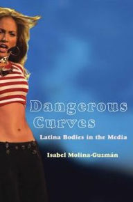 Title: Dangerous Curves: Latina Bodies in the Media, Author: Isabel Molina-Guzman