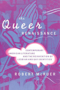 Title: The Queer Renaissance: Contemporary American Literature and the Reinvention of Lesbian and Gay Identities, Author: Robert McRuer