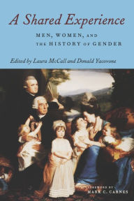 Title: A Shared Experience: Men, Women, and the History of Gender / Edition 1, Author: Laura Mccall