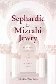 Title: Sephardic and Mizrahi Jewry: From the Golden Age of Spain to Modern Times / Edition 1, Author: Zion Zohar