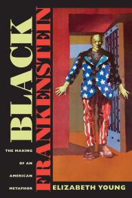 Title: Black Frankenstein: The Making of an American Metaphor, Author: Elizabeth Young
