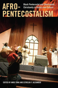 Title: Afro-Pentecostalism: Black Pentecostal and Charismatic Christianity in History and Culture, Author: Amos Yong