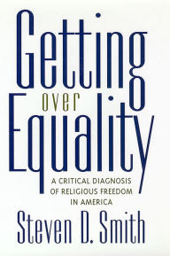 Title: Getting Over Equality: A Critical Diagnosis of Religious Freedom in America, Author: Steven D. Smith