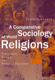 Title: A Comparative Sociology of World Religions: Virtuosi, Priests, and Popular Religion, Author: Stephen Sharot