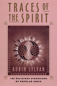 Title: Traces of the Spirit: The Religious Dimensions of Popular Music, Author: Robin Sylvan