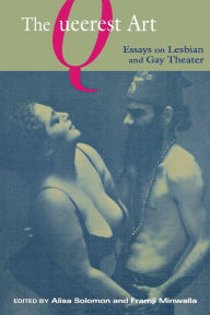 Title: The Queerest Art: Essays on Lesbian and Gay Theater / Edition 1, Author: Alisa Solomon