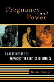 Title: Pregnancy and Power: A Short History of Reproductive Politics in America / Edition 1, Author: Rickie Solinger