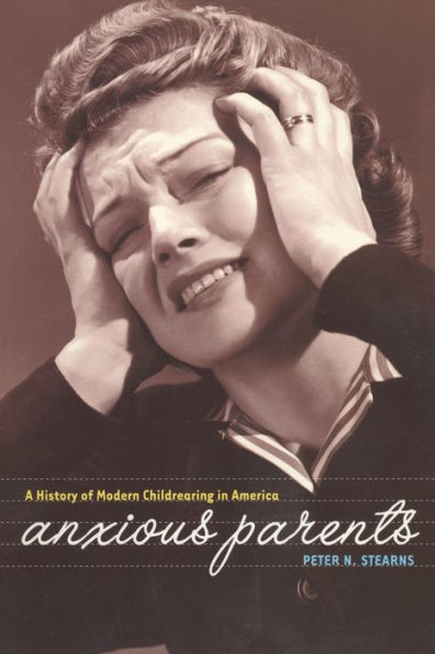 Anxious Parents: A History of Modern Childrearing in America