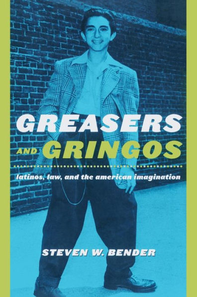 Greasers and Gringos: Latinos, Law, and the American Imagination / Edition 1