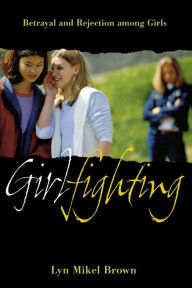 Title: Girlfighting: Betrayal and Rejection among Girls, Author: Lyn Mikel Brown