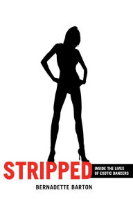 Title: Stripped: Inside the Lives of Exotic Dancers / Edition 1, Author: Bernadette Barton