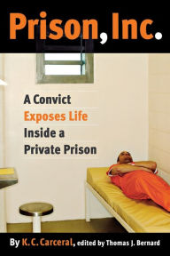 Title: Prison, Inc.: A Convict Exposes Life Inside a Private Prison, Author: K.C. Carceral