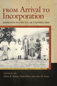 Title: From Arrival to Incorporation: Migrants to the U.S. in a Global Era, Author: Elliott Barkan