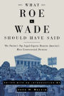 What Roe v. Wade Should Have Said: The Nation's Top Legal Experts Rewrite America's Most Controversial Decision / Edition 1