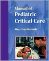 Title: Manual of Pediatric Critical Care / Edition 1, Author: Mary Fran Hazinski RN