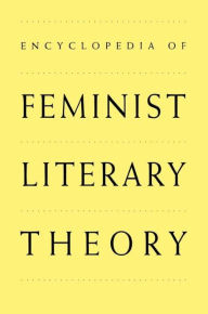 Title: Encyclopedia of Feminist Literary Theory / Edition 1, Author: Elizabeth Kowaleski-Wallace