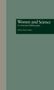 Title: Women and Science: An Annotated Bibliography / Edition 1, Author: Marilyn B. Ogilvie