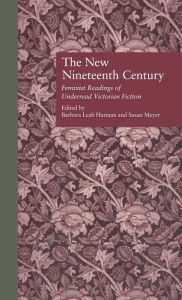 Title: The New Nineteenth Century: Feminist Readings of Underread Victorian Fiction / Edition 1, Author: Barbara Leah Harman