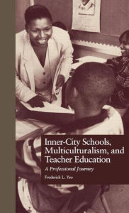 Title: Inner-City Schools, Multiculturalism, and Teacher Education: A Professional Journey / Edition 1, Author: Frederick L. Yeo