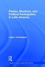 Title: Parties, Elections, and Political Participation in Latin America / Edition 1, Author: Jorge I Dominguez