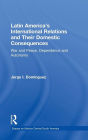 Latin America's International Relations and Their Domestic Consequences: War and Peace, Dependence and Autonomy, / Edition 1