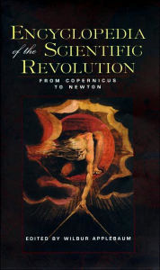 Encyclopedia of the Scientific Revolution: From Copernicus to Newton