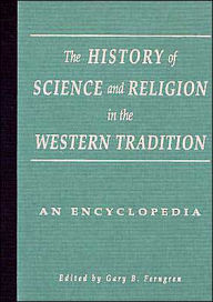 Title: The History of Science and Religion in the Western Tradition: An Encyclopedia / Edition 1, Author: Gary B. Ferngren