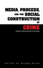 Media, Process, and the Social Construction of Crime: Studies in Newsmaking Criminology / Edition 1