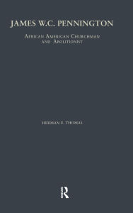 Title: James W.C. Pennington: African American Churchman and Abolitionist, Author: Herman E. Thomas