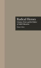 Radical Heroes: Gramsci, Freire and the Poitics of Adult Education / Edition 1