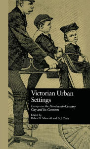 Title: Victorian Urban Settings: Essays on the Nineteenth-Century City and Its Contexts / Edition 1, Author: Debra N. Mancoff