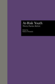Title: At-Risk Youth: Theory, Practice, Reform / Edition 1, Author: Robert F. Kronick