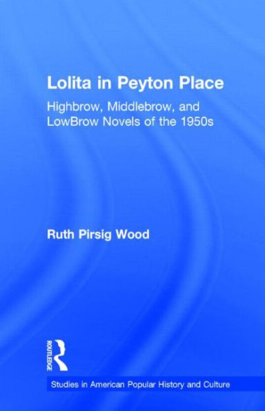 Lolita in Peyton Place: Highbrow, Middlebrow, and LowBrow Novels of the 1950s / Edition 1