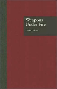 Title: Weapons Under Fire / Edition 1, Author: Lauren Holland