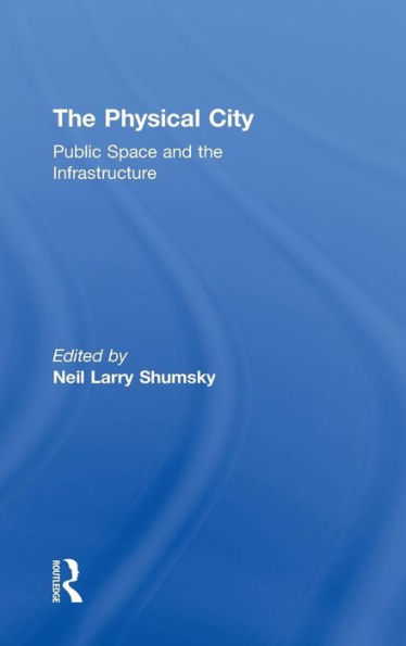 The Physical City: Public Space and the Infrastructure / Edition 1