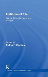 Title: Institutional Life: Family, Schools, Race, and Religion, Author: Neil L. Shumsky