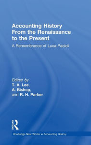 Title: Accounting History from the Renaissance to the Present: A Remembrance of Luca Pacioli, Author: T.A. Lee