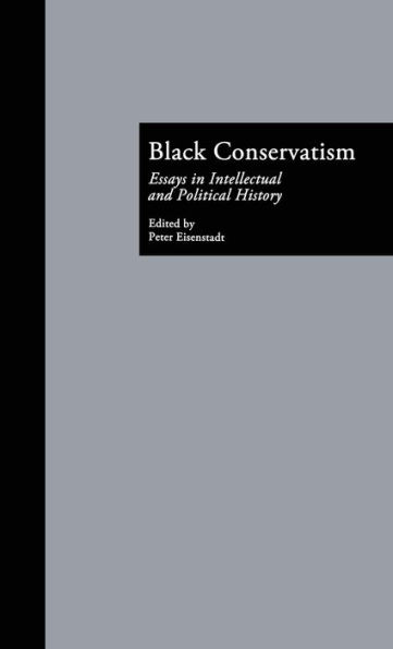 Black Conservatism: Essays in Intellectual and Political History / Edition 1