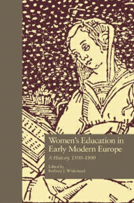 Title: Women's Education in Early Modern Europe: A History, 1500Tto 1800 / Edition 1, Author: Barbara Whitehead