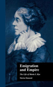 Emigration and Empire: The Life of Maria S. Rye
