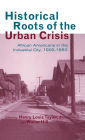 Historical Roots of the Urban Crisis: Blacks in the Industrial City, 1900-1950 / Edition 1
