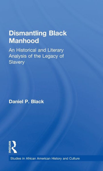 Dismantling Black Manhood: An Historical and Literary Analysis of the Legacy of Slavery