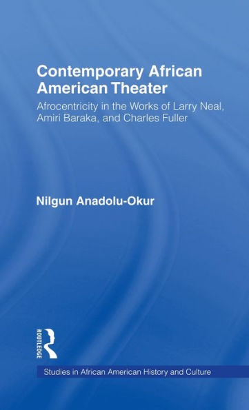 Contemporary African American Theater: Afrocentricity in the Works of Larry Neal, Amiri Baraka, and Charles Fuller / Edition 1