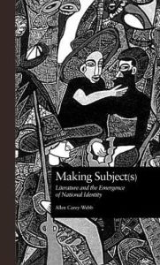Title: Making Subject(s): Literature and the Emergence of National Identity, Author: Allen Carey-Webb