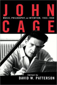 Title: John Cage: Music, Philosophy, and Intention, 1933-1950 / Edition 1, Author: David Patterson