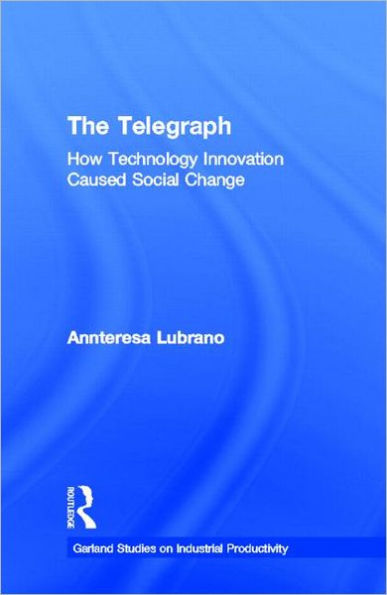 The Telegraph: How Technology Innovation Caused Social Change / Edition 1