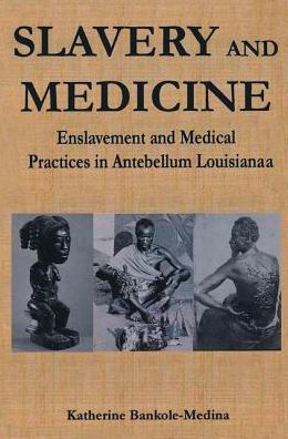 Slavery and Medicine: Enslavement and Medical Practices in Antebellum Louisiana